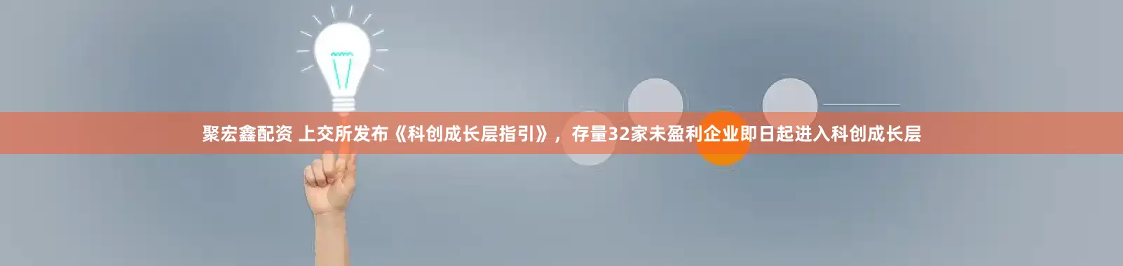 聚宏鑫配资 上交所发布《科创成长层指引》，存量32家未盈利企业即日起进入科创成长层