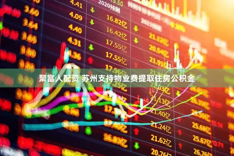 聚富人配资 苏州支持物业费提取住房公积金